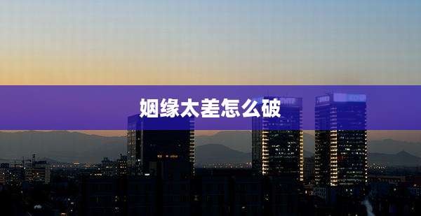 姻缘太差怎么破
