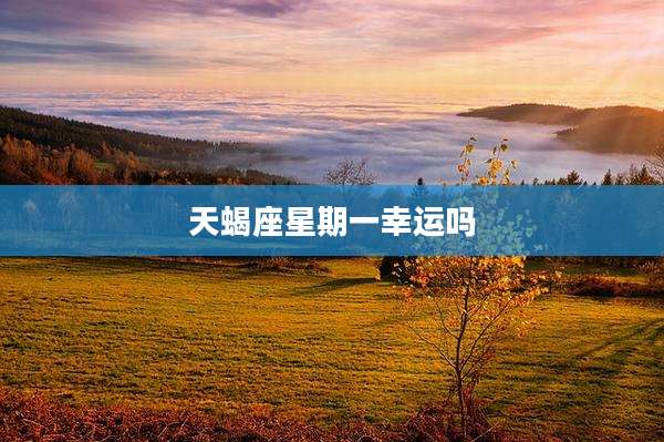 天蝎座星期一幸运吗