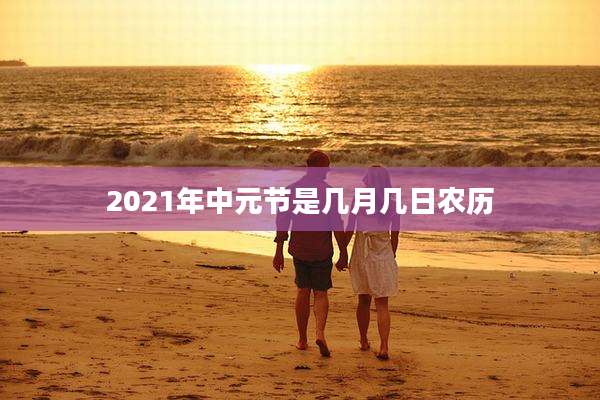 2021年中元节是几月几日农历