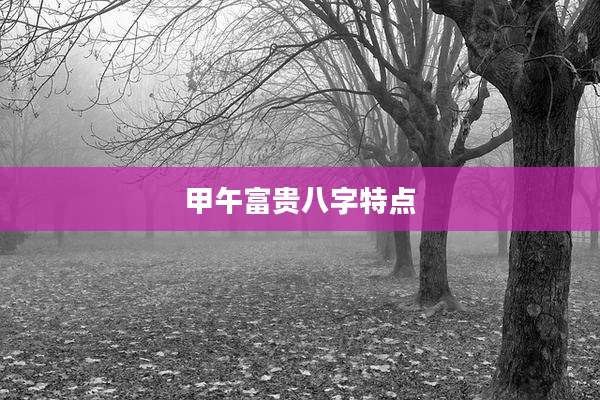 甲午富贵八字特点