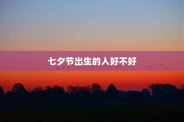 七夕节出生的人好不好