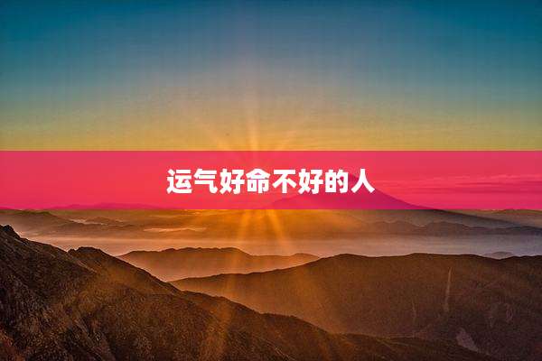 运气好命不好的人