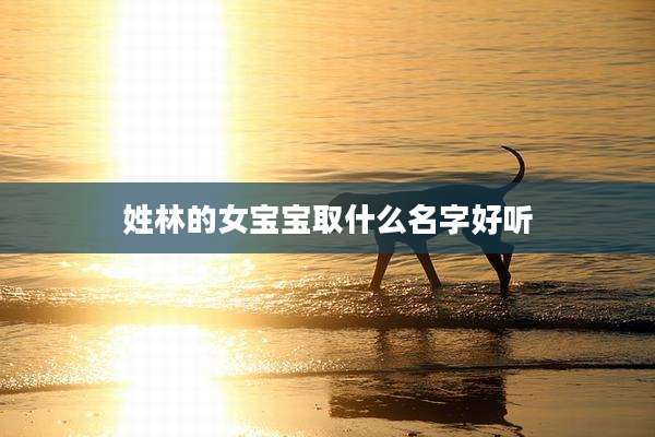 姓林的女宝宝取什么名字好听
