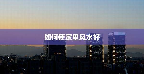 如何使家里风水好