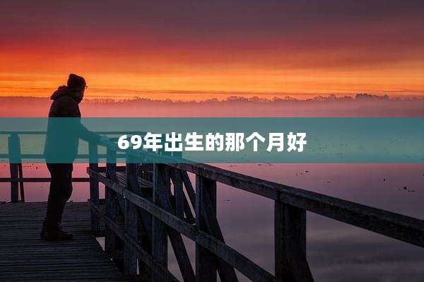 69年出生的那个月好