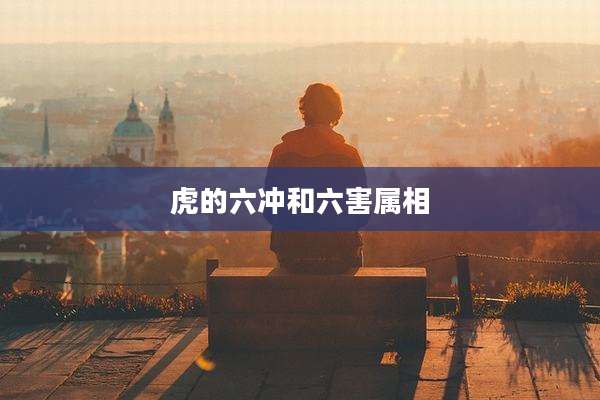 虎的六冲和六害属相