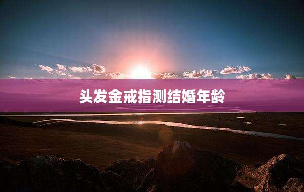 头发金戒指测结婚年龄