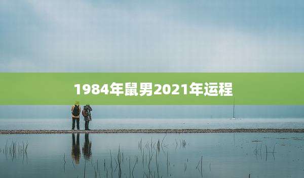 1984年鼠男2021年运程