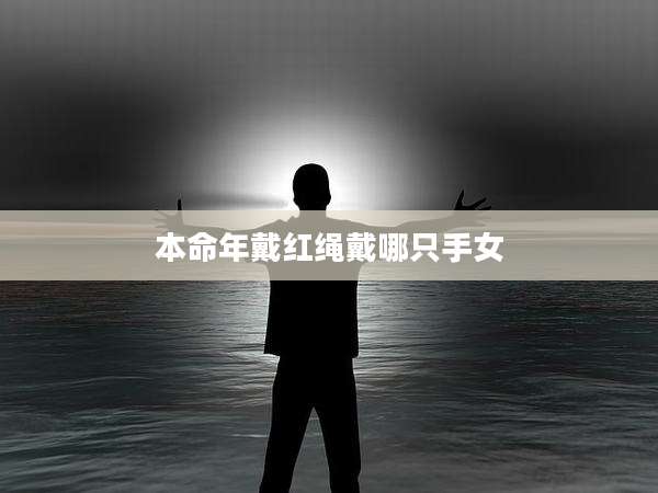 本命年戴红绳戴哪只手女