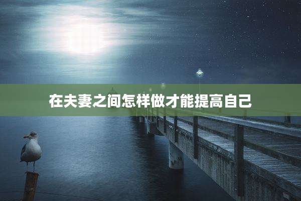 在夫妻之间怎样做才能提高自己