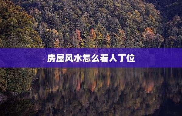房屋风水怎么看人丁位