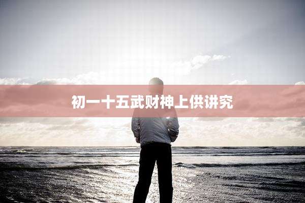 初一十五武财神上供讲究