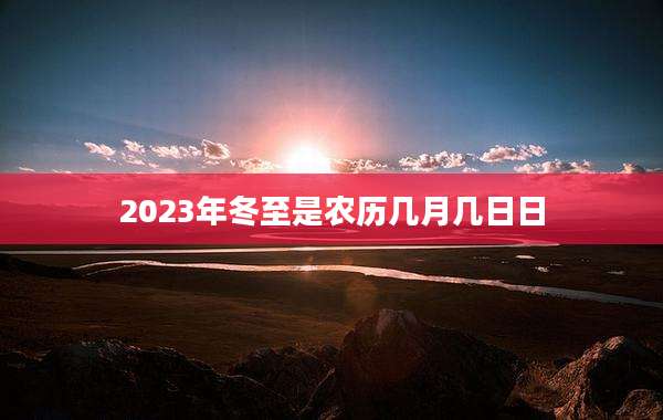 2023年冬至是农历几月几日日
