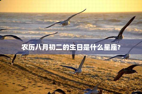 农历八月初二的生日是什么星座?