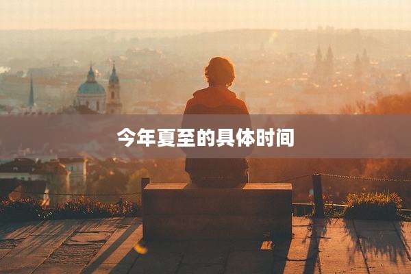 今年夏至的具体时间