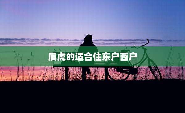 属虎的适合住东户西户