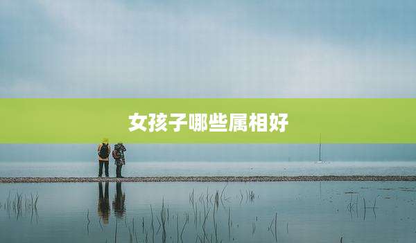 女孩子哪些属相好