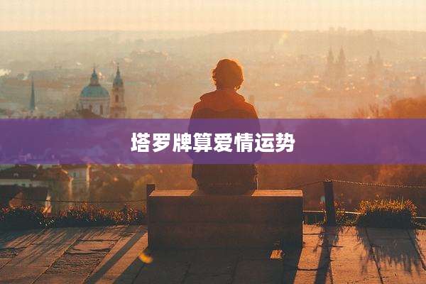 塔罗牌算爱情运势