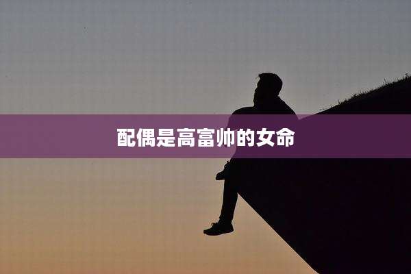 配偶是高富帅的女命