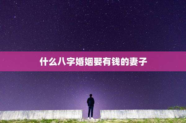 什么八字婚姻娶有钱的妻子