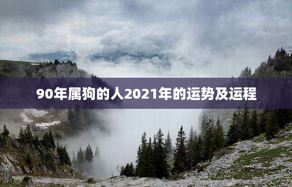 90年属狗的人2021年的运势及运程