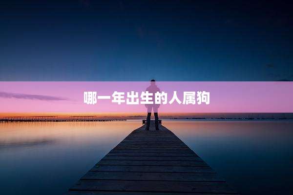 哪一年出生的人属狗