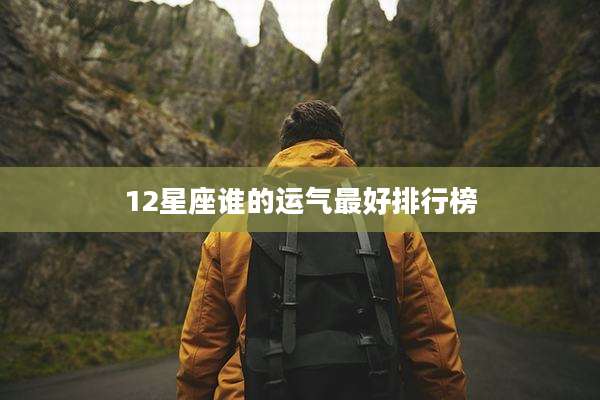 12星座谁的运气最好排行榜