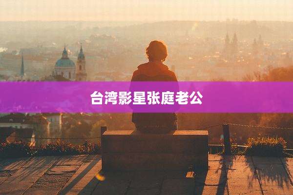 台湾影星张庭老公