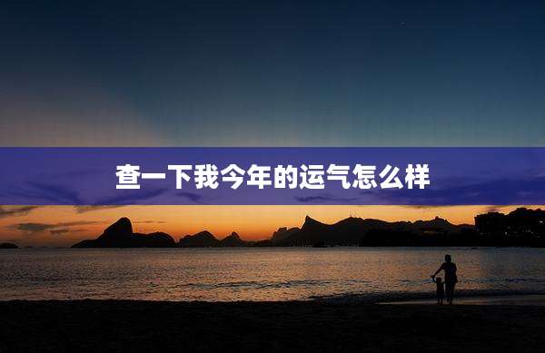 查一下我今年的运气怎么样