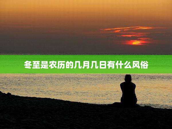 冬至是农历的几月几日有什么风俗