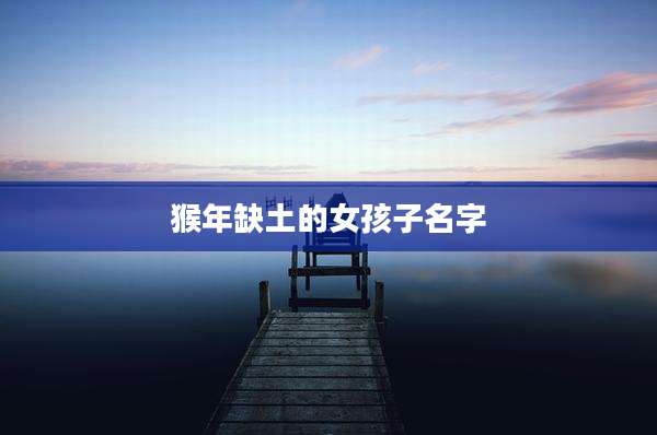 猴年缺土的女孩子名字