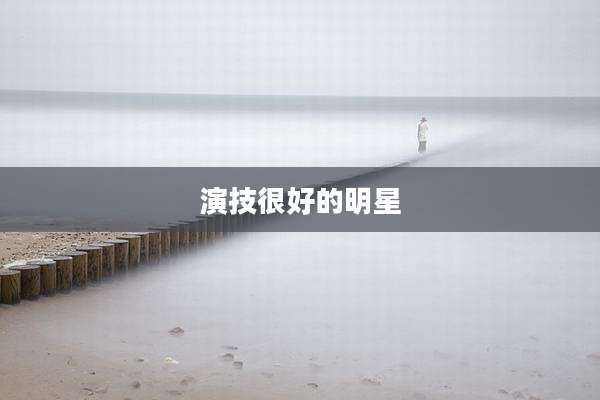 演技很好的明星