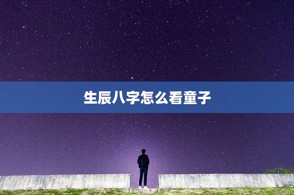 生辰八字怎么看童子