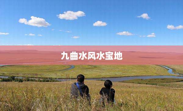 九曲水风水宝地