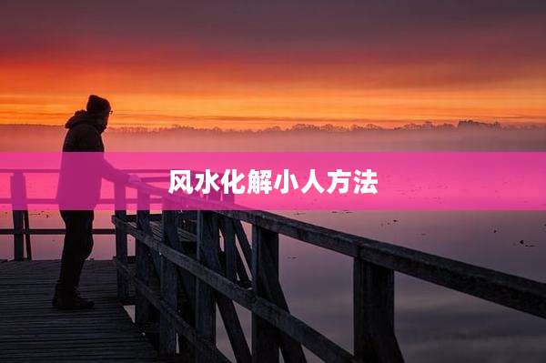 风水化解小人方法