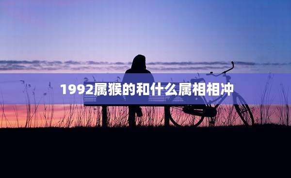 1992属猴的和什么属相相冲