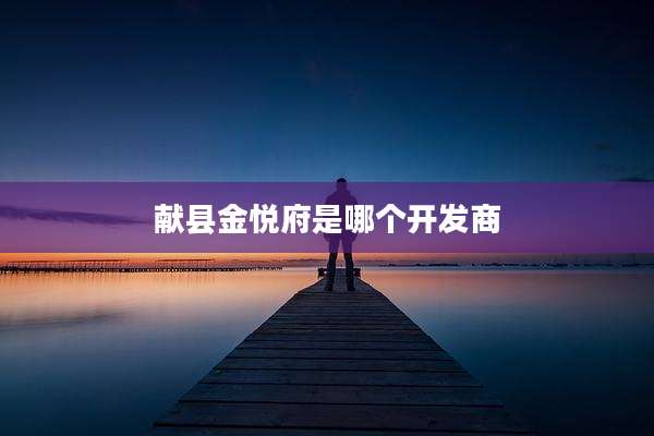 献县金悦府是哪个开发商