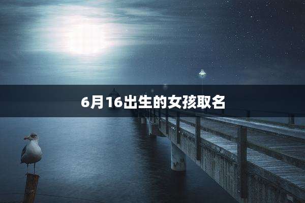 6月16出生的女孩取名