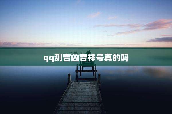 qq测吉凶吉祥号真的吗