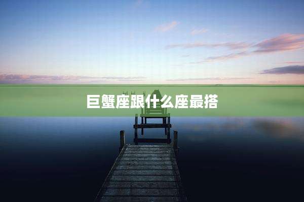 巨蟹座跟什么座最搭