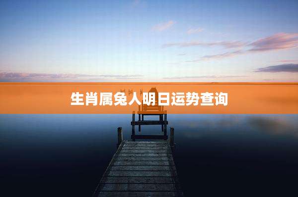 生肖属兔人明日运势查询