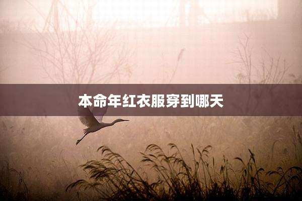 本命年红衣服穿到哪天