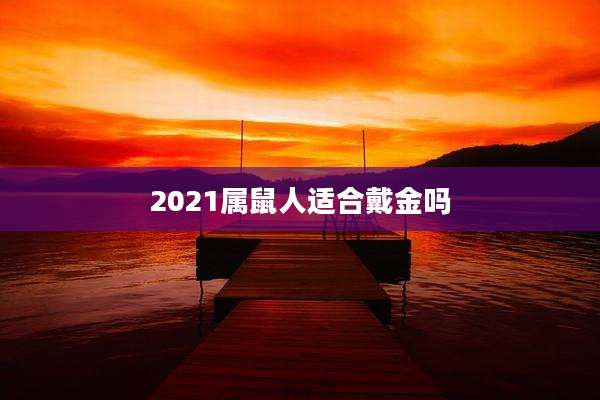 2021属鼠人适合戴金吗