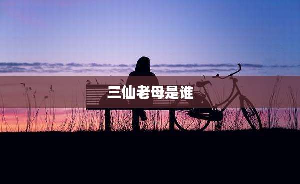 三仙老母是谁