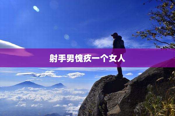 射手男愧疚一个女人