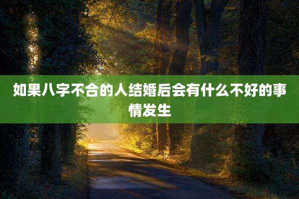 如果八字不合的人结婚后会有什么不好的事情发生