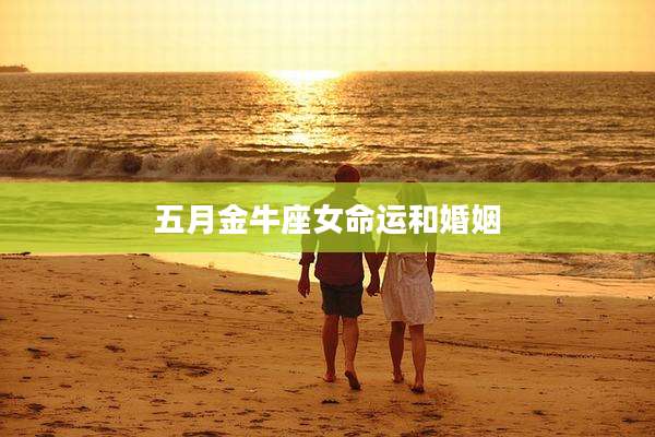 五月金牛座女命运和婚姻