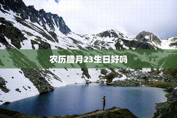 农历腊月23生日好吗
