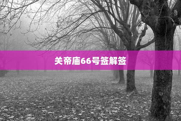 关帝庙66号签解签