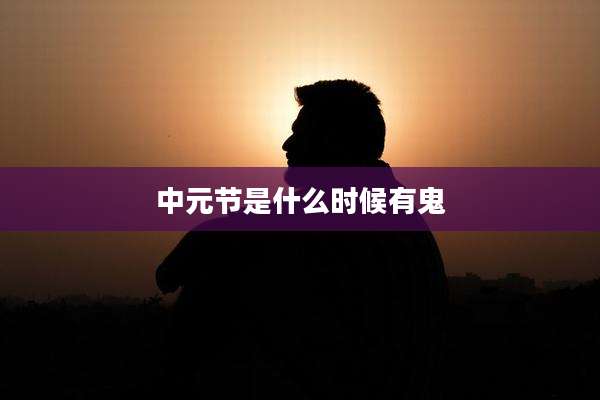 中元节是什么时候有鬼